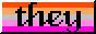 the modern (sunset) lesbian flag with alternating words they and them. the middle (usually white) stripe is retro light gray so it blends well with traditional 88x31 buttons